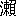 ※(さんずい+懶のつくり、第3水準1-87-30)