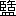 ※(「監」の「一」に代えて「古」、第4水準2-81-89)